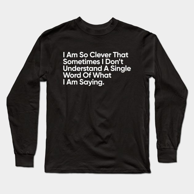 I Am So Clever That Sometimes I Don’t Understand A Single Word Of What I Am Saying. Long Sleeve T-Shirt by EverGreene